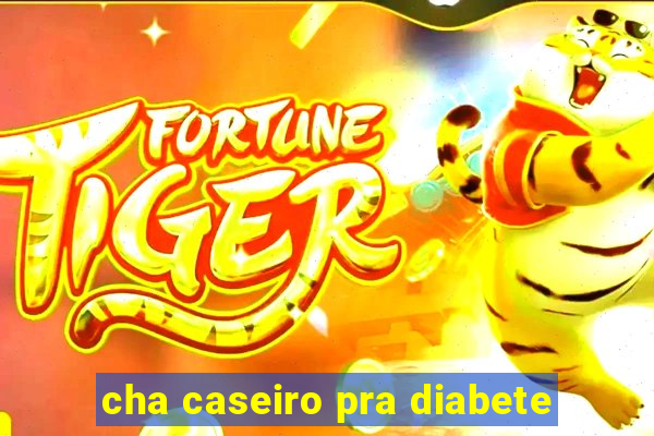 cha caseiro pra diabete